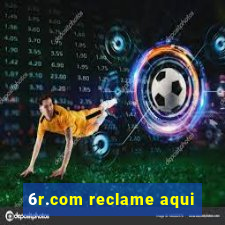 6r.com reclame aqui